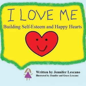 I Love Me: Building Self-Esteem And Happy Hearts