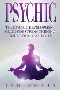 Psychic: The Psychic Development Guide For Strengthening Your Psychic Abilities
