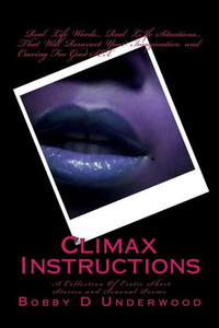 Climax Instructions: A Collection Of Erotic Short Stories And Sensual Poems