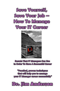Save Yourself, Save Your Job ? How To Manage Your It Career: Secrets That It Managers Can Use In Order To Have A Successful Career Save Yourself, Save Your Job ? How To Manage Your It Career: Secrets That It Managers Can Use In Order To Have A Successful Career