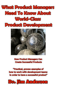 What Product Managers Need To Know About World-Class Product Development: How Product Managers Can Create Successful Products