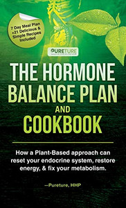 Hormone Balance Plan and Cookbook; How a Plant-Based approach can reset your endocrine system, restore energy, and fix your metabolism Hormone Balance Plan and Cookbook; How a Plant-Based approach can reset your endocrine system, restore energy, and fix your metabolism