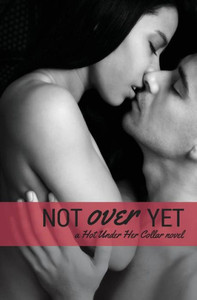 Not Over Yet (Hot Under Her Collar) Not Over Yet (Hot Under Her Collar)