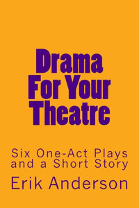 Drama For Your Theatre: Six One-Act Plays And A Short Story