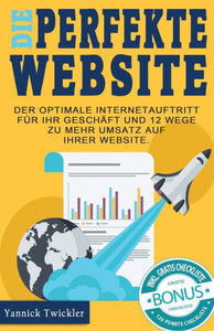 Die Perfekte Website: Der Optimale Internetauftritt Für Ihr Geschäft Und 12 Wege Zu Mehr Umsatz Auf Ihrer Website (German Edition) Die Perfekte Website: Der Optimale Internetauftritt Für Ihr Geschäft Und 12 Wege Zu Mehr Umsatz Auf Ihrer Website (German Edition)