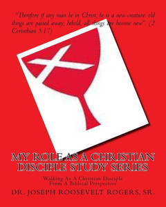 My Role As A Christian Disciple Study Series: Walking As A Christian Disciple From A Biblical Perspective