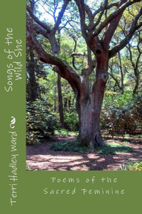 Songs Of The Wild She: Poems Of The Sacred Feminine