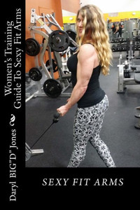 Women'S Training Guide To Sexy Fit Arms: Sexy Fit Arms (Sexy And Fit)