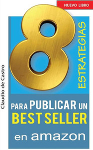 8 Estrategias Para Publicar Un Best Seller En Amazon: Cómo Auto Publicar Y Vender Con Exito Tu Libro (Autores Independientes) (Spanish Edition) 8 Estrategias Para Publicar Un Best Seller En Amazon: Cómo Auto Publicar Y Vender Con Exito Tu Libro (Autores Independientes) (Spanish Edition)