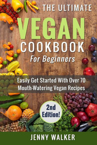 Vegan: The Ultimate Vegan Cookbook For Beginners - Easily Get Started With Over 70 Mouth-Watering Vegan Recipes (Vegan Lifestyle) Vegan: The Ultimate Vegan Cookbook For Beginners - Easily Get Started With Over 70 Mouth-Watering Vegan Recipes (Vegan Lifestyle)