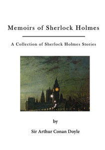 Memoirs Of Sherlock Holmes: A Collection Of Sherlock Holmes Stories