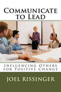 Communicate To Lead: Influencing Others For Positive Change