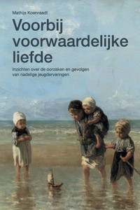 Voorbij Voorwaardelijke Liefde: Inzichten Over De Oorzaken En Gevolgen Van Nadelige Jeugdervaringen (Dutch Edition)