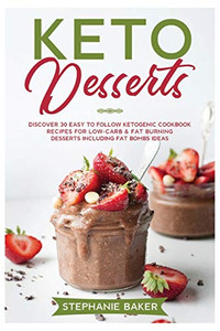 Keto Desserts: Discover 30 easy to follow Ketogenic cookbook recipes for Low-Carb and Fat Burning Desserts including Fat Bombs Ideas