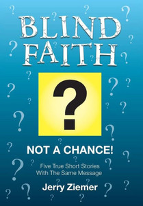 Blind Faith?: Not A Chance! Five True Short Stories Blind Faith?: Not A Chance! Five True Short Stories