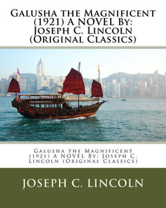 Galusha The Magnificent (1921) A Novel By: Joseph C. Lincoln (Original Classics)