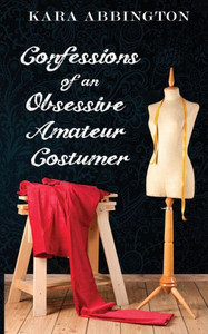 Confessions Of An Obsessive Amateur Costumer Confessions Of An Obsessive Amateur Costumer