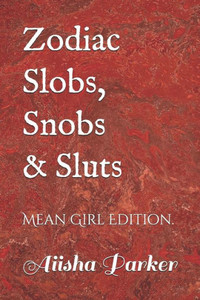 Zodiac Slobs, Snobs And Sluts