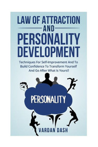 Law Of Attraction And Personality Development: Techniques For Self-Improvement And To Build Confidence To Transform Yourself And Go After What Is ... Personality)