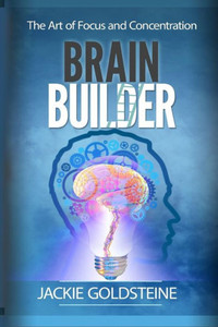 Brain Builder: The Art Of Focus And Concentration: 6 Steps To Better Focus