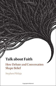 Talk about Faith: How Debate and Conversation Shape Belief Talk about Faith: How Debate and Conversation Shape Belief