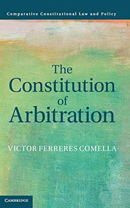 The Constitution of Arbitration (Comparative Constitutional Law and Policy)