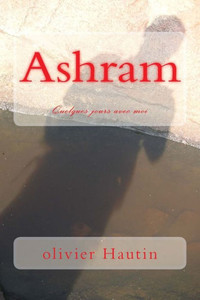 Ashram: Quelques Jours Avec Moi (French Edition) Ashram: Quelques Jours Avec Moi (French Edition)