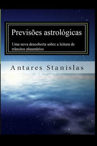 Previsoes Astrologicas. Uma Nova Descoberta Sobre A Leitura De Transitos Planetarios (Portuguese Edition)