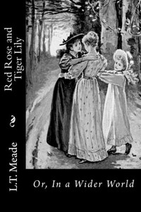 Red Rose And Tiger Lily: Or, In A Wider World Red Rose And Tiger Lily: Or, In A Wider World