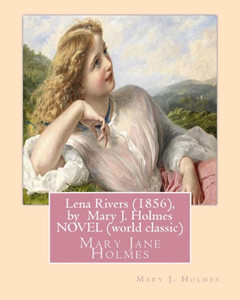 Lena Rivers (1856), By Mary J. Holmes Novel (World Classic): Mary Jane Holmes