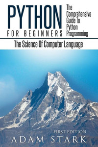 Python: Python Programming For Beginners - The Comprehensive Guide To Python Programming: Computer Programming, Computer Language, Computer Science Python: Python Programming For Beginners - The Comprehensive Guide To Python Programming: Computer Programming, Computer Language, Computer Science