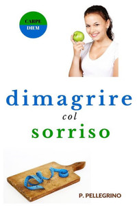 Dimagrire Col Sorriso: Dimagrire Camminando, Dimagrire Mangiando, Crudismo, Veganismo, Dieta Vegetariana, Dieta Vegana, Diete Ipocaloriche, Perdere ... Con Consapevolezza E Gioia) (Italian Edition) Dimagrire Col Sorriso: Dimagrire Camminando, Dimagrire Mangiando, Crudismo, Veganismo, Dieta Vegetariana, Dieta Vegana, Diete Ipocaloriche, Perdere ... Con Consapevolezza E Gioia) (Italian Edition)