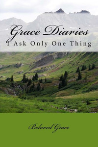 Grace Diaries: I Ask Only One Thing Grace Diaries: I Ask Only One Thing