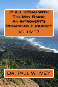It All Began With The May Rains: An Introvert'S Remarkable Journey: Volume 3 It All Began With The May Rains: An Introvert'S Remarkable Journey: Volume 3