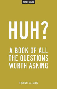 Huh?: A Book Of All The Questions Worth Asking Huh?: A Book Of All The Questions Worth Asking