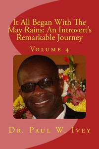 It All Began With The May Rains: An Introvert'S Remarkable Journey: Volume 4 It All Began With The May Rains: An Introvert'S Remarkable Journey: Volume 4