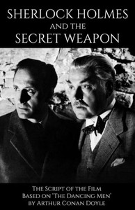 Sherlock Holmes And The Secret Weapon: The Screenplay Of The Film