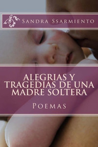 Alegrias Y Tragedias De Una Madre Soltera: Poemas Y Reflexiones (Suplicio De Una Madre Soltera) (Spanish Edition)