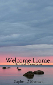 Welcome Home: The Good News Of Jesus Welcome Home: The Good News Of Jesus