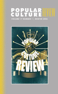 Popular Culture Review: Vol. 17, No. 1, Winter 2006 Popular Culture Review: Vol. 17, No. 1, Winter 2006