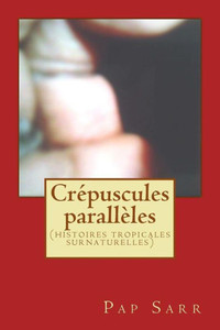 CrEpuscules Parallèles: (Histoires Tropicales Surnaturelles) (French Edition)