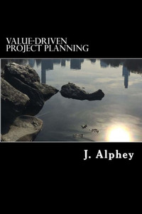 Value-Driven Project Planning: A Practical Guide To Maximising The Value From Project Planning In An Uncertain World. (Value-Driven Project Management) Value-Driven Project Planning: A Practical Guide To Maximising The Value From Project Planning In An Uncertain World. (Value-Driven Project Management)