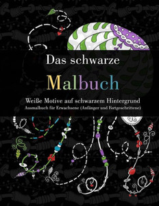 Das Schwarze Malbuch - Weiße Motive Auf Schwarzem Hintergrund: Ausmalbuch Für Erwachsene (Anfänger Und Fortgeschrittene) (German Edition) Das Schwarze Malbuch - Weiße Motive Auf Schwarzem Hintergrund: Ausmalbuch Für Erwachsene (Anfänger Und Fortgeschrittene) (German Edition)