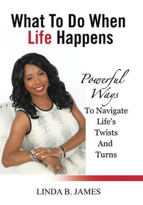 What To Do When Life Happens: Powerful Ways To Navigate Life'S Twists And Turns What To Do When Life Happens: Powerful Ways To Navigate Life'S Twists And Turns