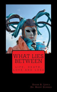What Lies Between: Life, Death, Love And Loss What Lies Between: Life, Death, Love And Loss
