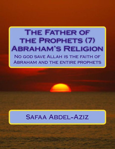 The Father Of The Prophets (7) Abraham?S Religion: No God Save Allah Is The Faith Of Abraham And The Entire Prophets