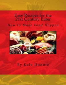 Easy Recipes For The 21St Century Eater: How To Make Food Happen