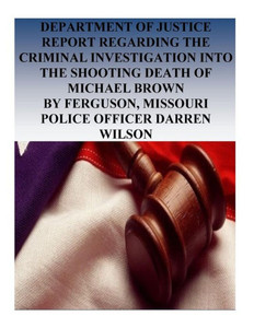 Department Of Justice Report Regarding The Criminal Investigation Into The Shooting Death Of Michael Brown By Ferguson, Missouri Police Officer Darren Wilson