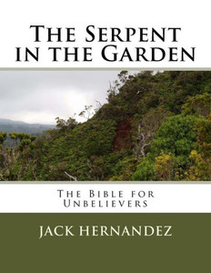 The Serpent In The Garden: The Bible For Unbelievers