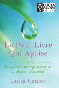 Le Petit Livre Qui Apaise: Proverbes Tranquillisants Et Citations Relaxantes (French Edition)